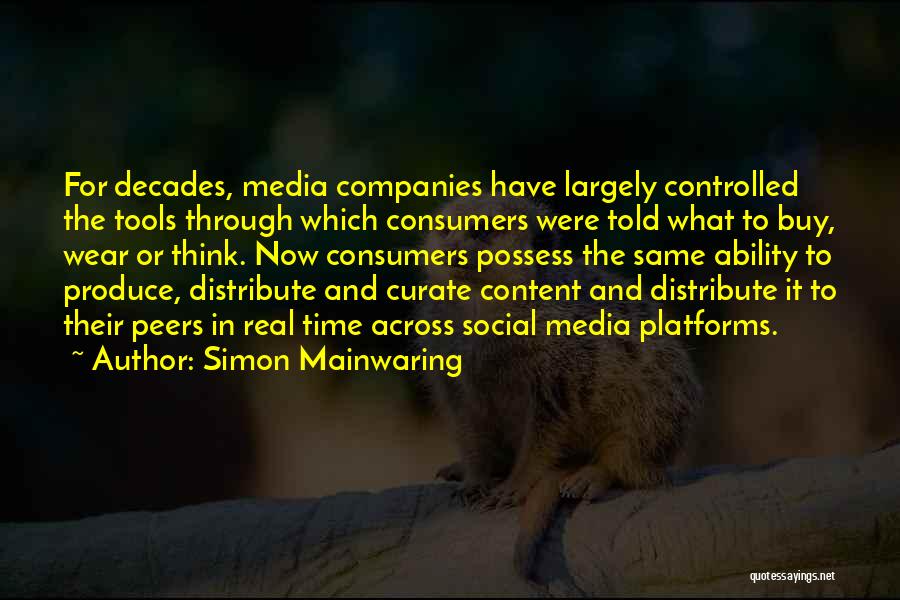 Simon Mainwaring Quotes: For Decades, Media Companies Have Largely Controlled The Tools Through Which Consumers Were Told What To Buy, Wear Or Think.