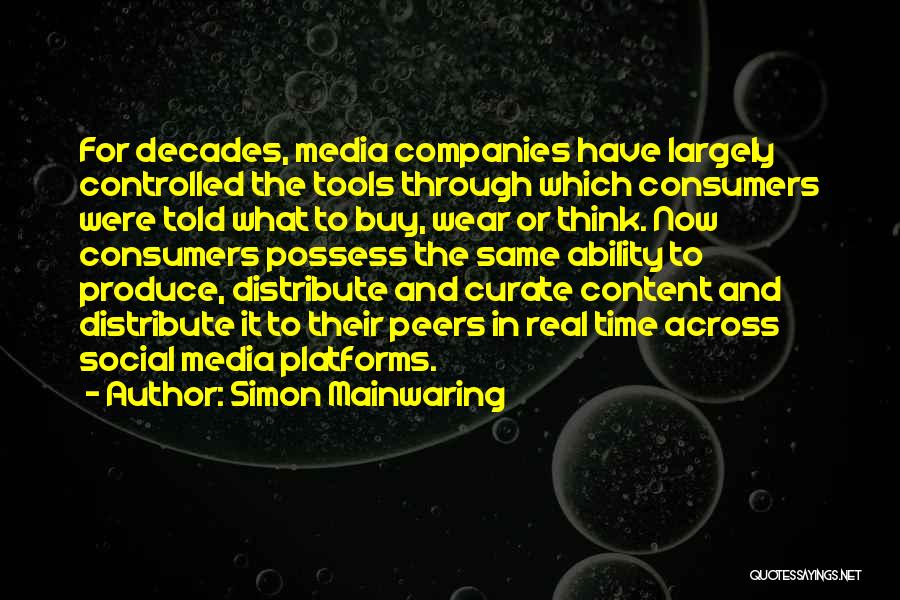 Simon Mainwaring Quotes: For Decades, Media Companies Have Largely Controlled The Tools Through Which Consumers Were Told What To Buy, Wear Or Think.