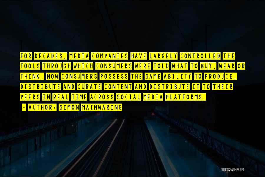 Simon Mainwaring Quotes: For Decades, Media Companies Have Largely Controlled The Tools Through Which Consumers Were Told What To Buy, Wear Or Think.