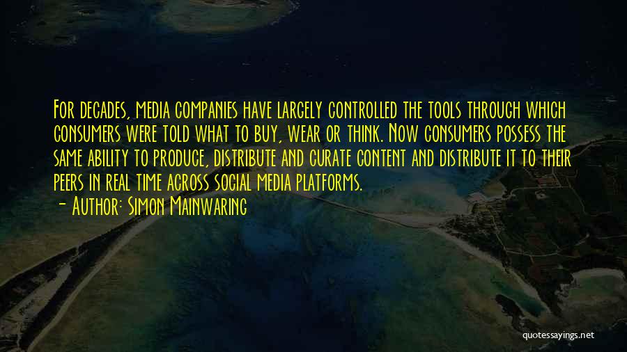 Simon Mainwaring Quotes: For Decades, Media Companies Have Largely Controlled The Tools Through Which Consumers Were Told What To Buy, Wear Or Think.