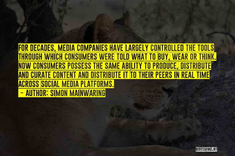 Simon Mainwaring Quotes: For Decades, Media Companies Have Largely Controlled The Tools Through Which Consumers Were Told What To Buy, Wear Or Think.