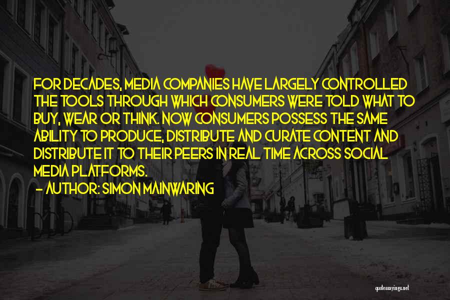 Simon Mainwaring Quotes: For Decades, Media Companies Have Largely Controlled The Tools Through Which Consumers Were Told What To Buy, Wear Or Think.