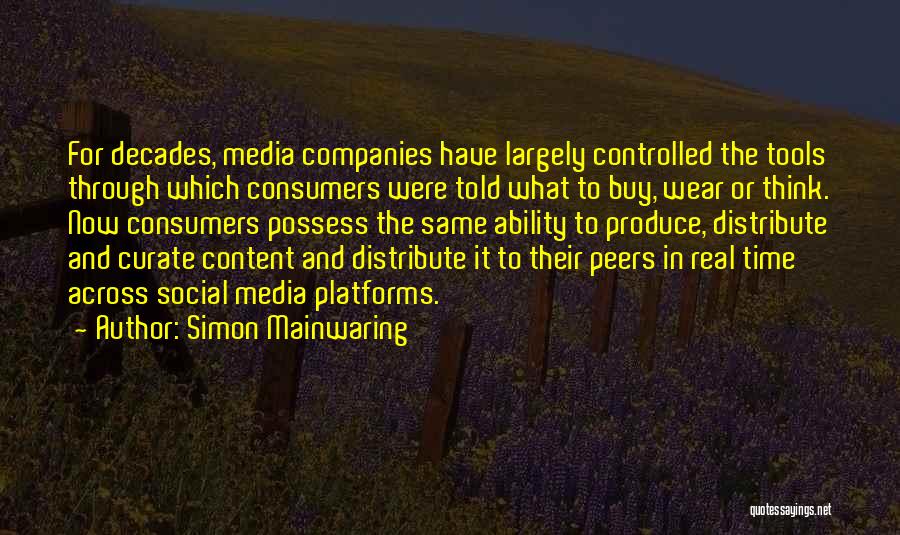 Simon Mainwaring Quotes: For Decades, Media Companies Have Largely Controlled The Tools Through Which Consumers Were Told What To Buy, Wear Or Think.