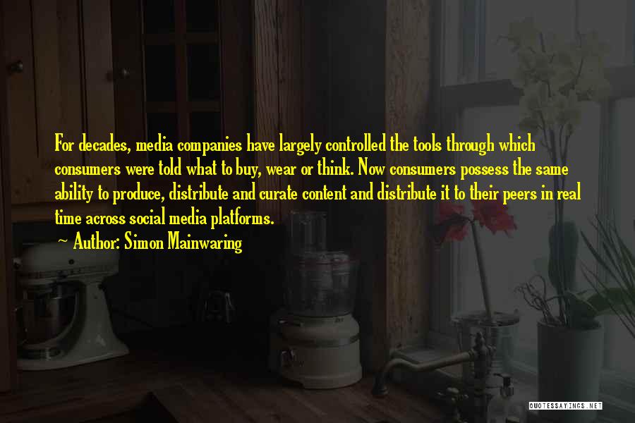 Simon Mainwaring Quotes: For Decades, Media Companies Have Largely Controlled The Tools Through Which Consumers Were Told What To Buy, Wear Or Think.