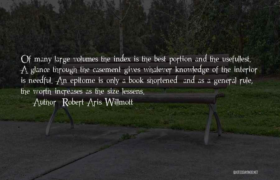 Robert Aris Willmott Quotes: Of Many Large Volumes The Index Is The Best Portion And The Usefullest. A Glance Through The Casement Gives Whatever