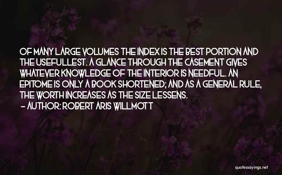 Robert Aris Willmott Quotes: Of Many Large Volumes The Index Is The Best Portion And The Usefullest. A Glance Through The Casement Gives Whatever