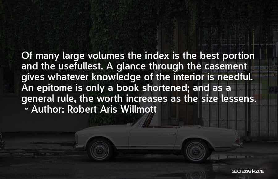 Robert Aris Willmott Quotes: Of Many Large Volumes The Index Is The Best Portion And The Usefullest. A Glance Through The Casement Gives Whatever