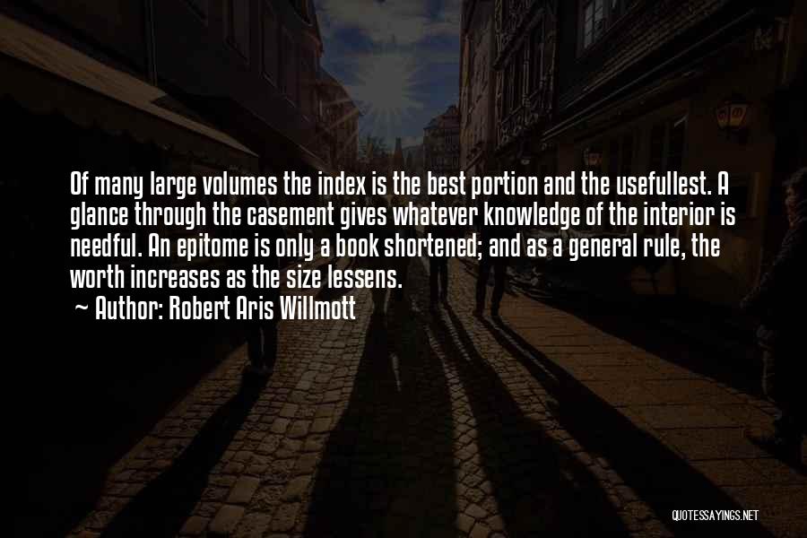 Robert Aris Willmott Quotes: Of Many Large Volumes The Index Is The Best Portion And The Usefullest. A Glance Through The Casement Gives Whatever