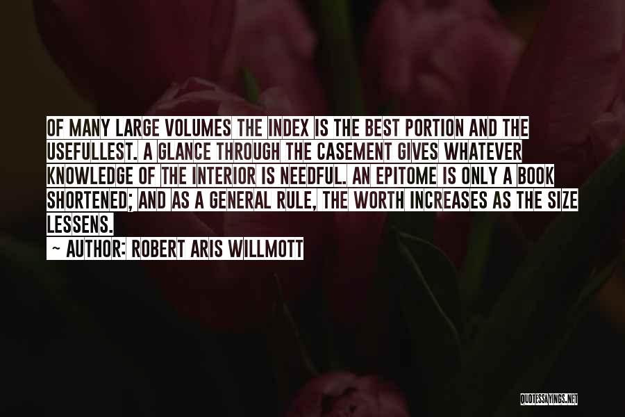 Robert Aris Willmott Quotes: Of Many Large Volumes The Index Is The Best Portion And The Usefullest. A Glance Through The Casement Gives Whatever