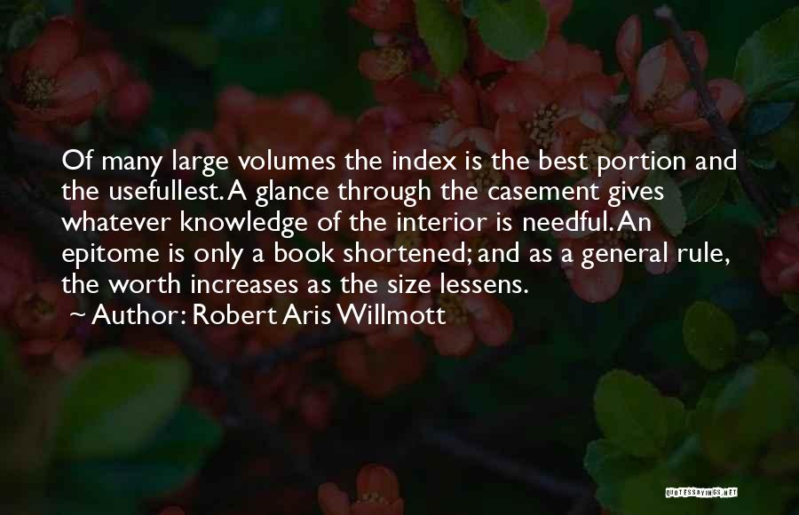 Robert Aris Willmott Quotes: Of Many Large Volumes The Index Is The Best Portion And The Usefullest. A Glance Through The Casement Gives Whatever