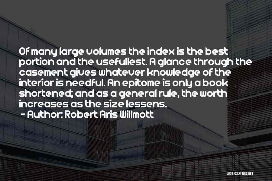 Robert Aris Willmott Quotes: Of Many Large Volumes The Index Is The Best Portion And The Usefullest. A Glance Through The Casement Gives Whatever