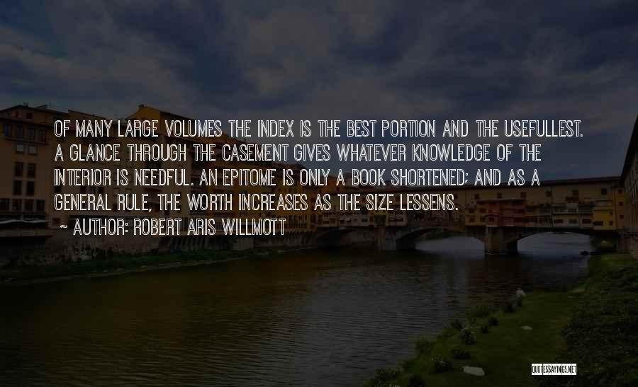 Robert Aris Willmott Quotes: Of Many Large Volumes The Index Is The Best Portion And The Usefullest. A Glance Through The Casement Gives Whatever