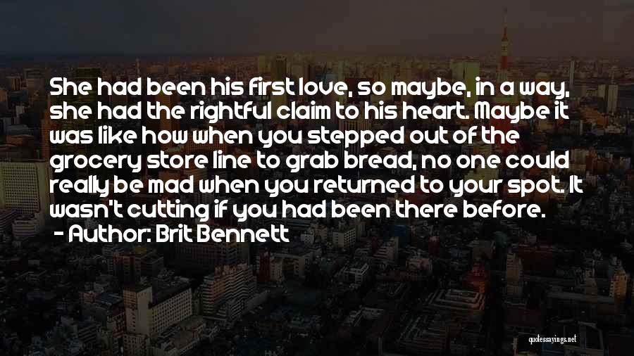 Brit Bennett Quotes: She Had Been His First Love, So Maybe, In A Way, She Had The Rightful Claim To His Heart. Maybe