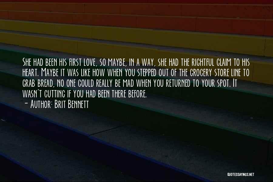 Brit Bennett Quotes: She Had Been His First Love, So Maybe, In A Way, She Had The Rightful Claim To His Heart. Maybe