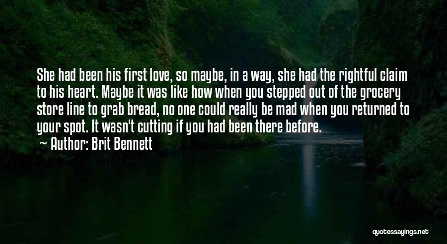 Brit Bennett Quotes: She Had Been His First Love, So Maybe, In A Way, She Had The Rightful Claim To His Heart. Maybe