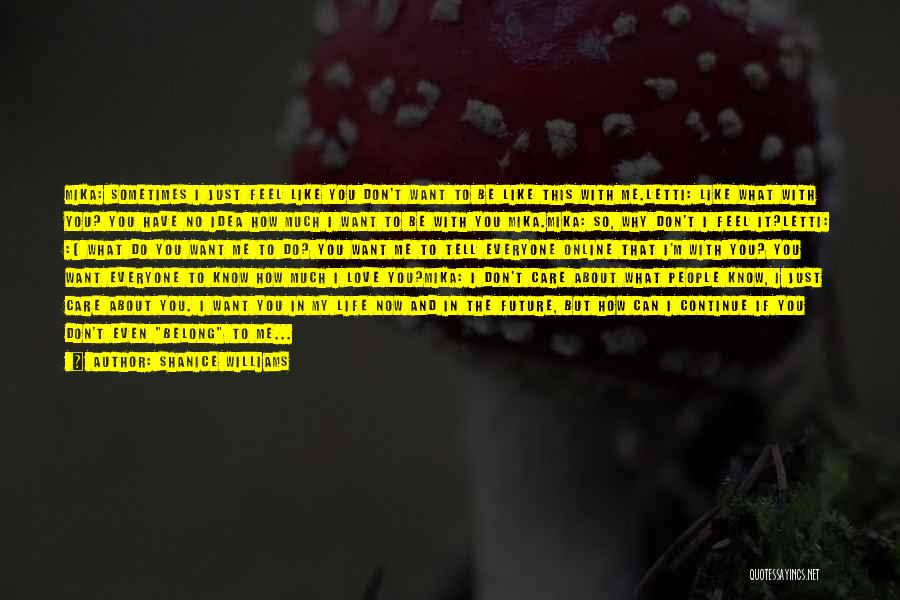 Shanice Williams Quotes: Mika: Sometimes I Just Feel Like You Don't Want To Be Like This With Me.letti: Like What With You? You