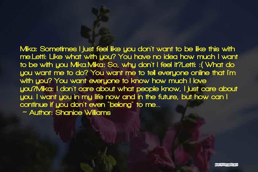Shanice Williams Quotes: Mika: Sometimes I Just Feel Like You Don't Want To Be Like This With Me.letti: Like What With You? You