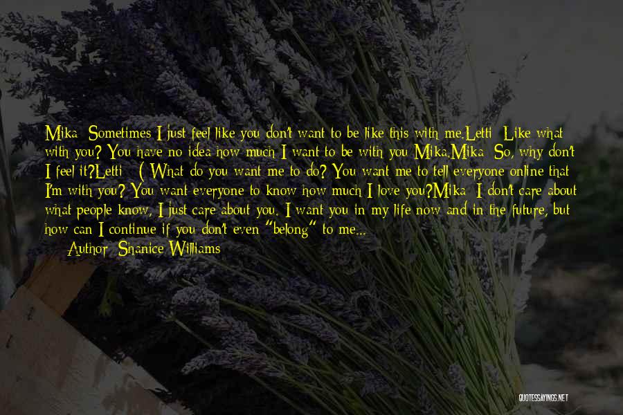 Shanice Williams Quotes: Mika: Sometimes I Just Feel Like You Don't Want To Be Like This With Me.letti: Like What With You? You
