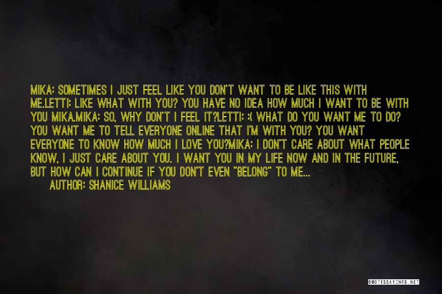 Shanice Williams Quotes: Mika: Sometimes I Just Feel Like You Don't Want To Be Like This With Me.letti: Like What With You? You