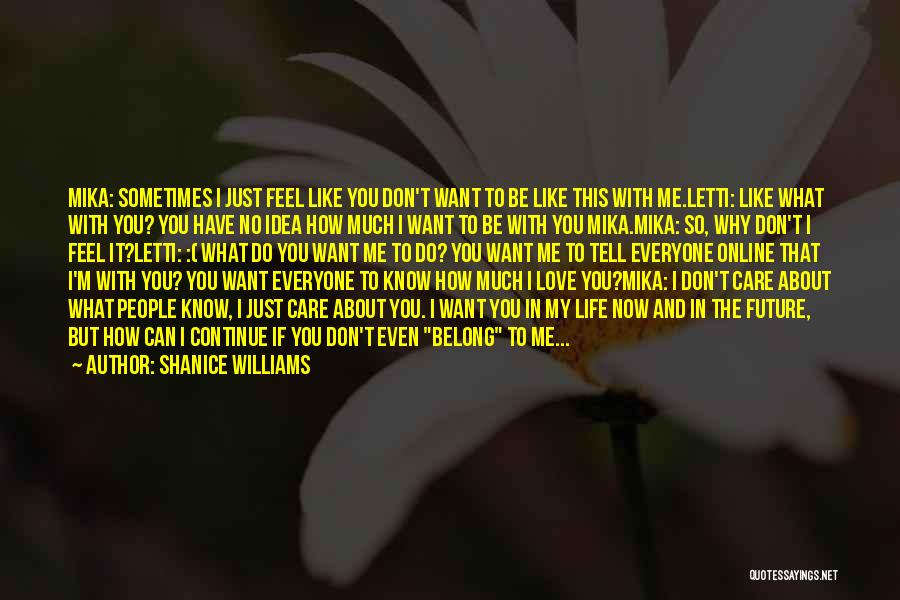 Shanice Williams Quotes: Mika: Sometimes I Just Feel Like You Don't Want To Be Like This With Me.letti: Like What With You? You