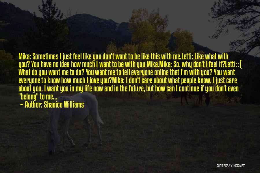 Shanice Williams Quotes: Mika: Sometimes I Just Feel Like You Don't Want To Be Like This With Me.letti: Like What With You? You