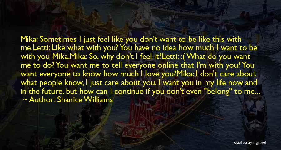 Shanice Williams Quotes: Mika: Sometimes I Just Feel Like You Don't Want To Be Like This With Me.letti: Like What With You? You