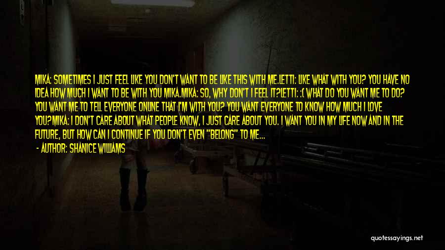 Shanice Williams Quotes: Mika: Sometimes I Just Feel Like You Don't Want To Be Like This With Me.letti: Like What With You? You