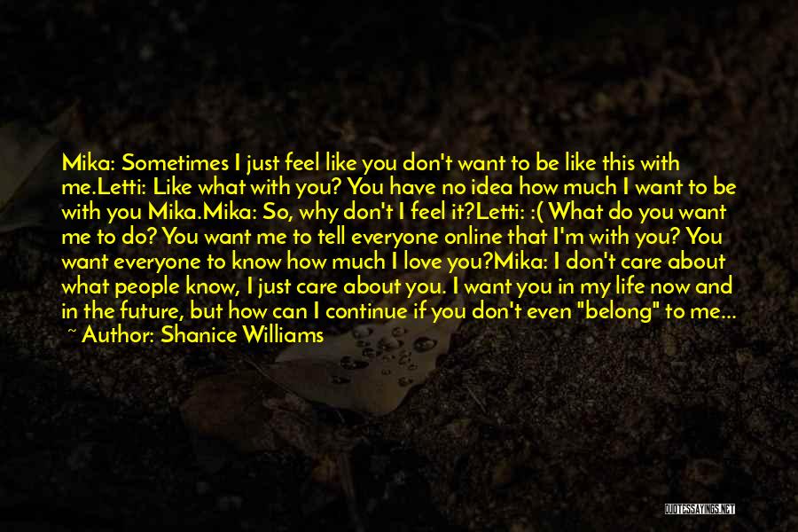 Shanice Williams Quotes: Mika: Sometimes I Just Feel Like You Don't Want To Be Like This With Me.letti: Like What With You? You