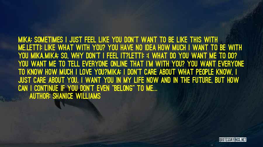 Shanice Williams Quotes: Mika: Sometimes I Just Feel Like You Don't Want To Be Like This With Me.letti: Like What With You? You