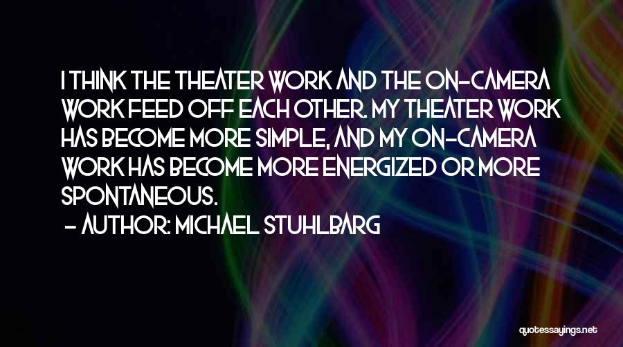 Michael Stuhlbarg Quotes: I Think The Theater Work And The On-camera Work Feed Off Each Other. My Theater Work Has Become More Simple,