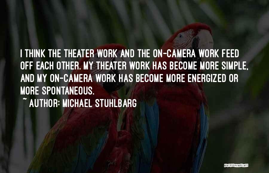 Michael Stuhlbarg Quotes: I Think The Theater Work And The On-camera Work Feed Off Each Other. My Theater Work Has Become More Simple,