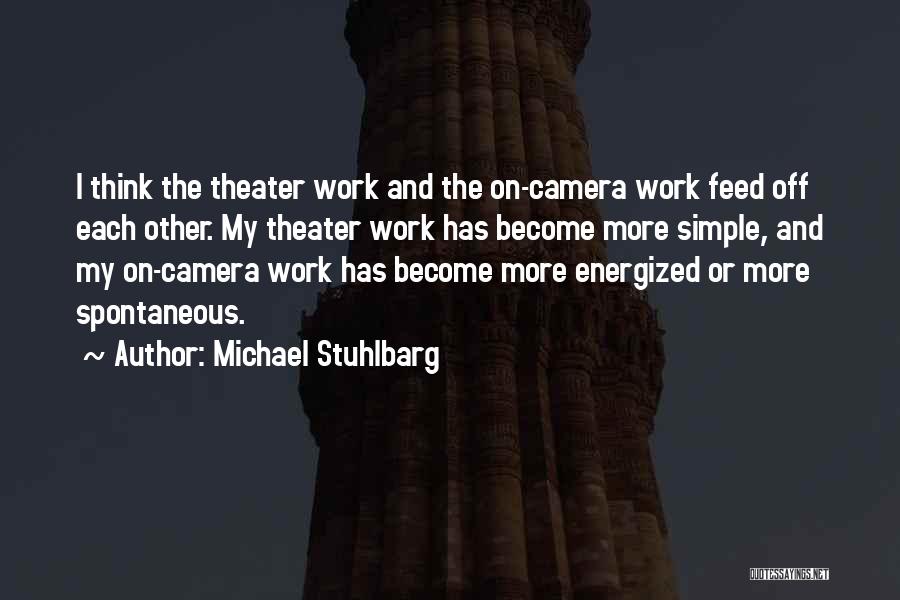 Michael Stuhlbarg Quotes: I Think The Theater Work And The On-camera Work Feed Off Each Other. My Theater Work Has Become More Simple,