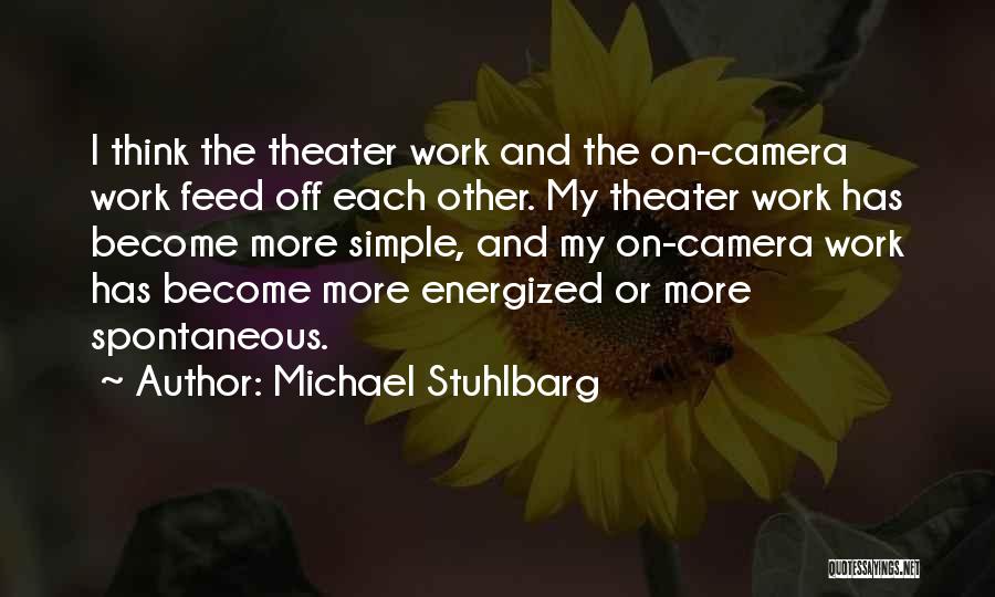 Michael Stuhlbarg Quotes: I Think The Theater Work And The On-camera Work Feed Off Each Other. My Theater Work Has Become More Simple,