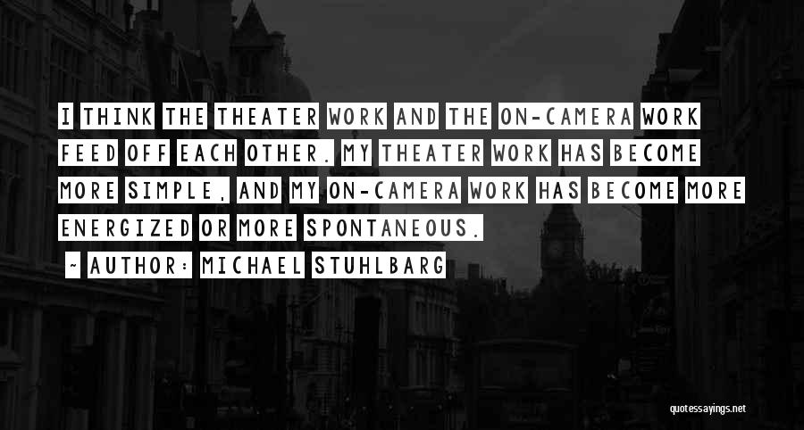 Michael Stuhlbarg Quotes: I Think The Theater Work And The On-camera Work Feed Off Each Other. My Theater Work Has Become More Simple,