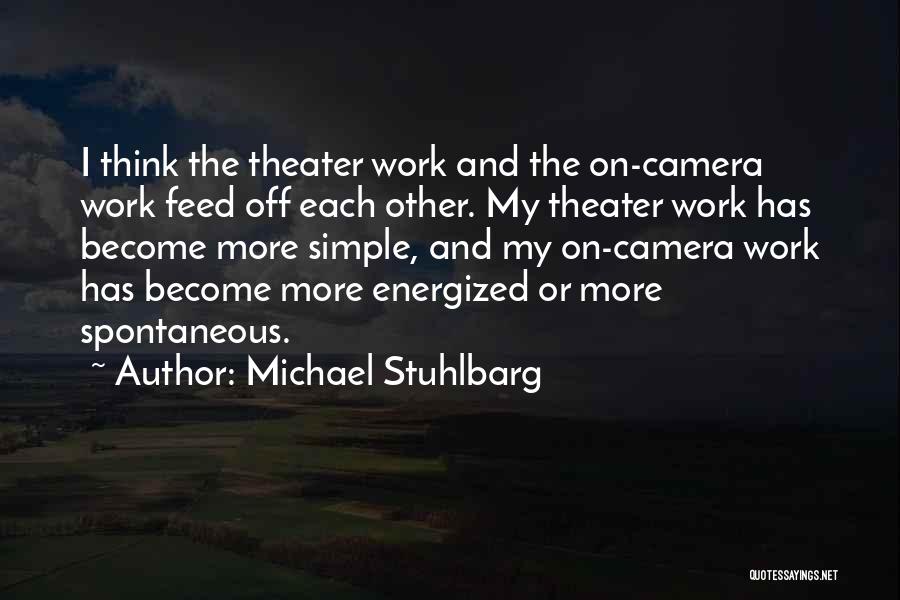 Michael Stuhlbarg Quotes: I Think The Theater Work And The On-camera Work Feed Off Each Other. My Theater Work Has Become More Simple,