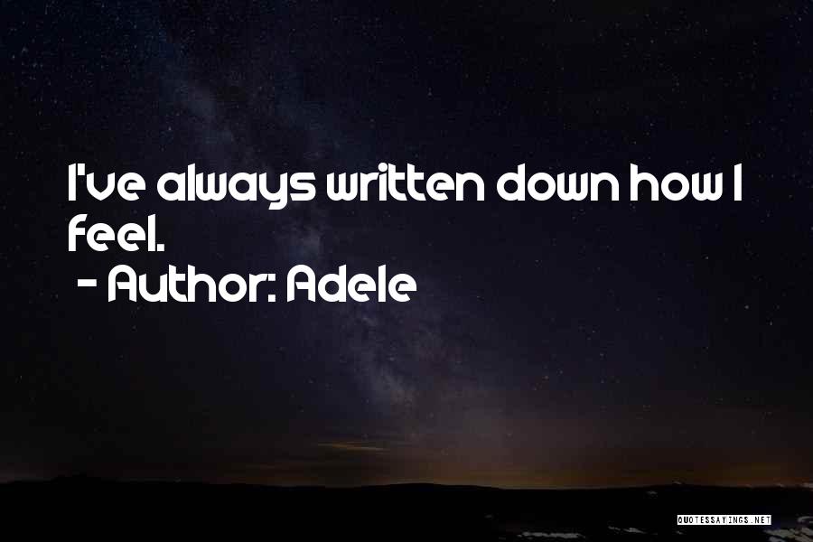 Adele Quotes: I've Always Written Down How I Feel.