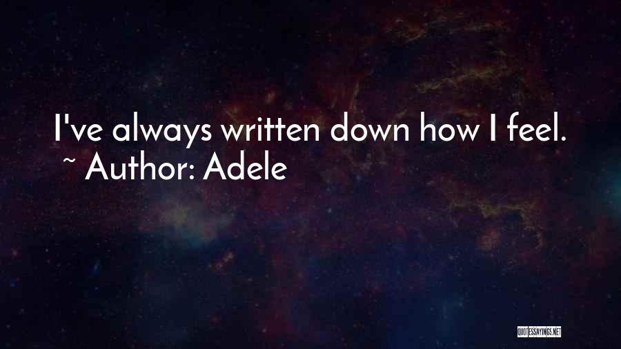 Adele Quotes: I've Always Written Down How I Feel.