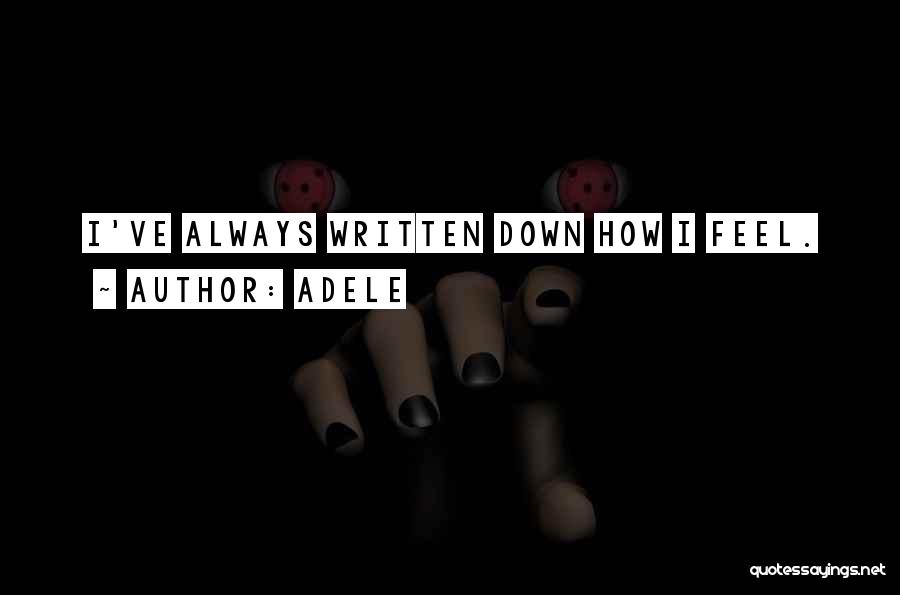 Adele Quotes: I've Always Written Down How I Feel.