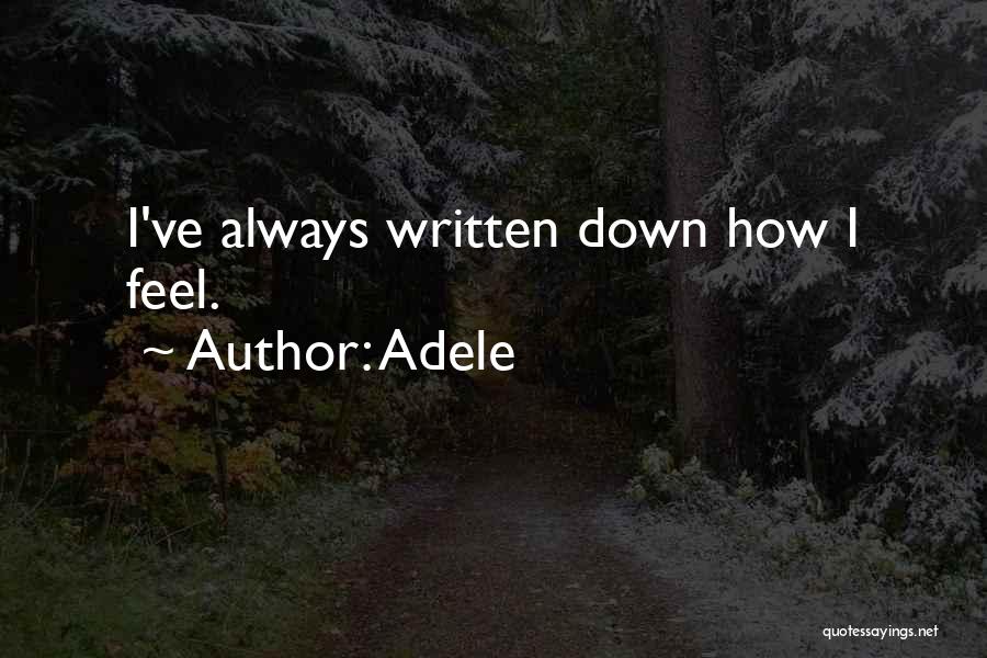 Adele Quotes: I've Always Written Down How I Feel.