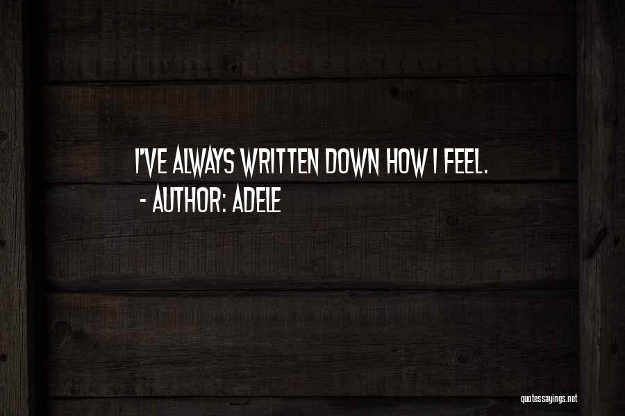 Adele Quotes: I've Always Written Down How I Feel.