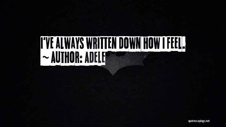 Adele Quotes: I've Always Written Down How I Feel.