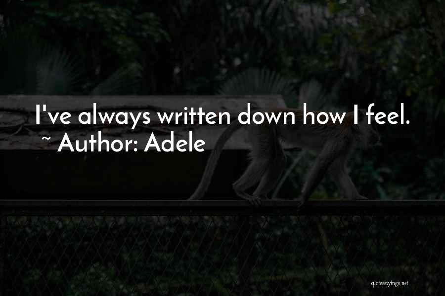 Adele Quotes: I've Always Written Down How I Feel.