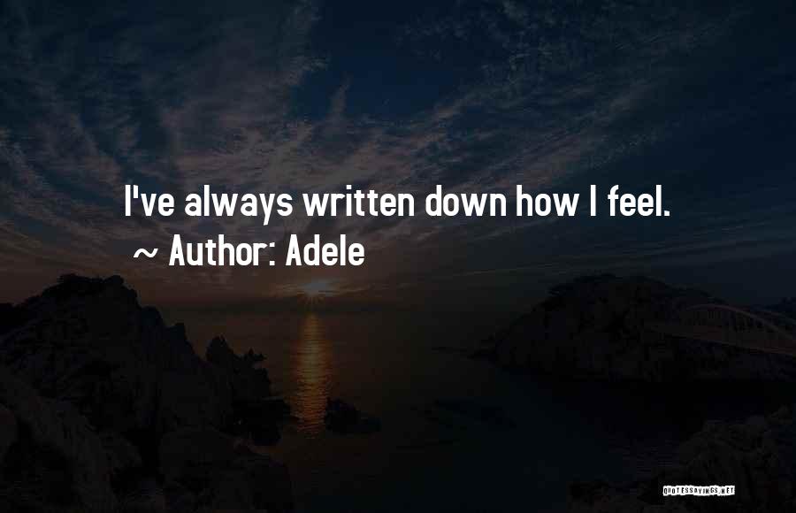 Adele Quotes: I've Always Written Down How I Feel.