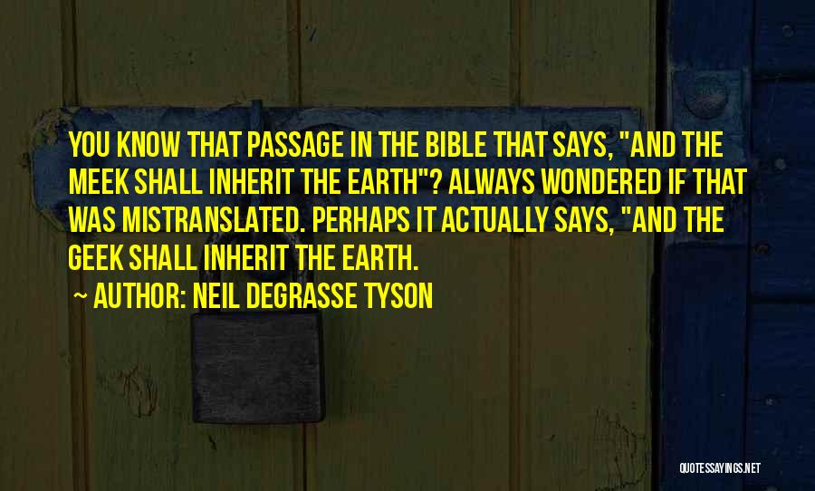 Neil DeGrasse Tyson Quotes: You Know That Passage In The Bible That Says, And The Meek Shall Inherit The Earth? Always Wondered If That