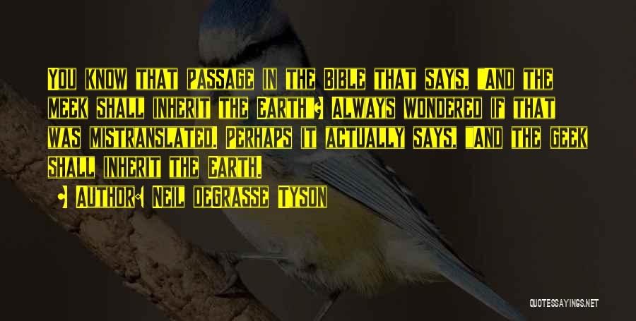 Neil DeGrasse Tyson Quotes: You Know That Passage In The Bible That Says, And The Meek Shall Inherit The Earth? Always Wondered If That