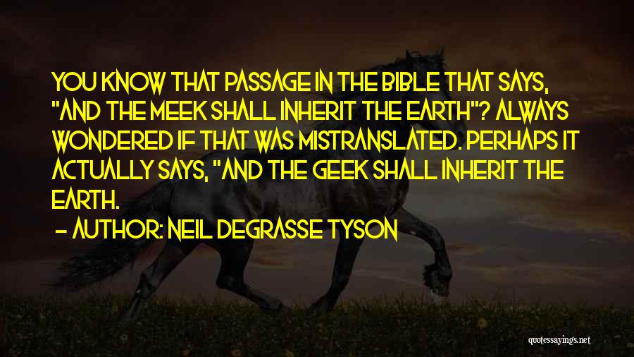 Neil DeGrasse Tyson Quotes: You Know That Passage In The Bible That Says, And The Meek Shall Inherit The Earth? Always Wondered If That