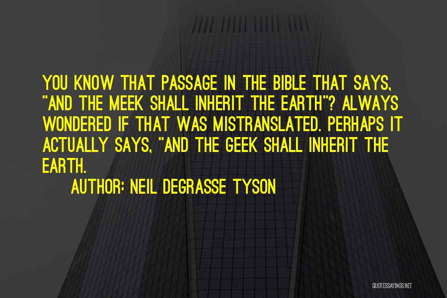 Neil DeGrasse Tyson Quotes: You Know That Passage In The Bible That Says, And The Meek Shall Inherit The Earth? Always Wondered If That