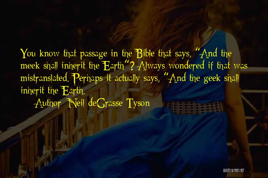 Neil DeGrasse Tyson Quotes: You Know That Passage In The Bible That Says, And The Meek Shall Inherit The Earth? Always Wondered If That