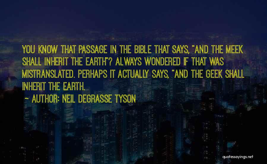 Neil DeGrasse Tyson Quotes: You Know That Passage In The Bible That Says, And The Meek Shall Inherit The Earth? Always Wondered If That
