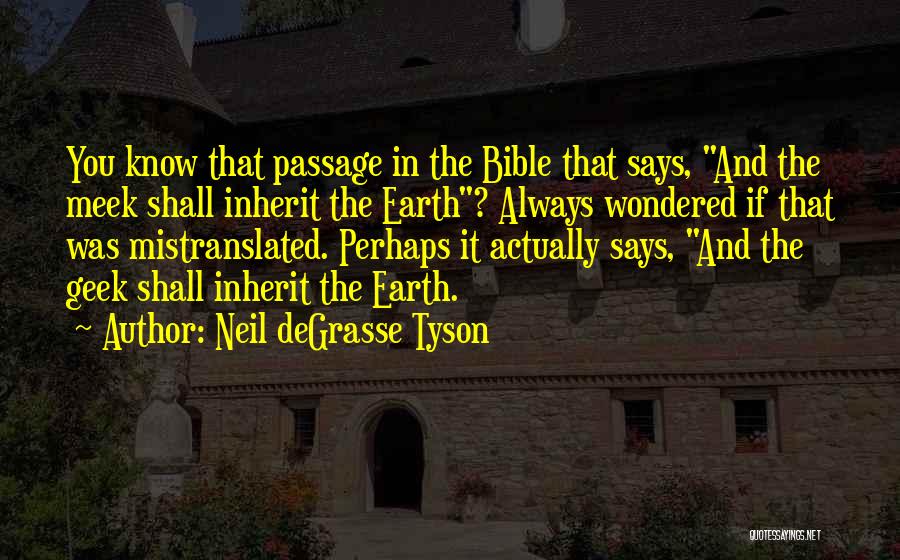 Neil DeGrasse Tyson Quotes: You Know That Passage In The Bible That Says, And The Meek Shall Inherit The Earth? Always Wondered If That